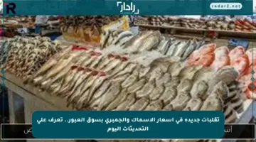 تقلبات جديدة في أسعار الأسماك والجمبري بسوق العبور.. تعرف على التحديثات اليوم